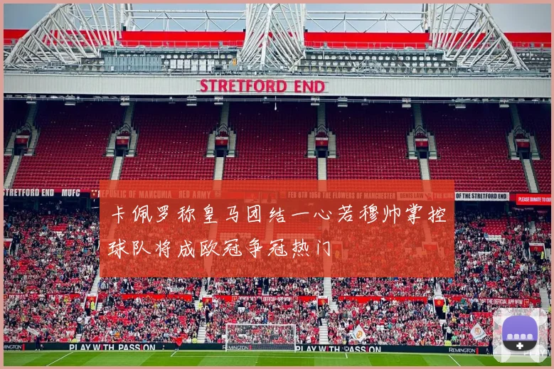 卡佩罗称皇马团结一心若穆帅掌控球队将成欧冠争冠热门